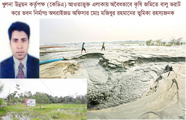 খুলনায় অবৈধভাবে কৃষি জমিতে বালু ভরাট করে নির্মাণ করা হচ্ছে আবাসন, শিল্পপ্রতিষ্ঠান